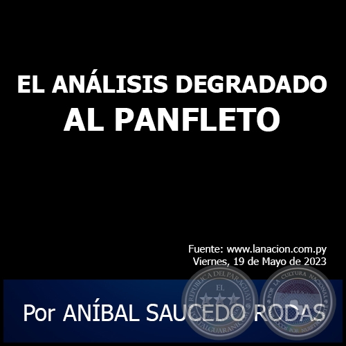 EL ANÁLISIS DEGRADADO AL PANFLETO - Por ANÍBAL SAUCEDO RODAS - Viernes, 19 de Mayo de 2023